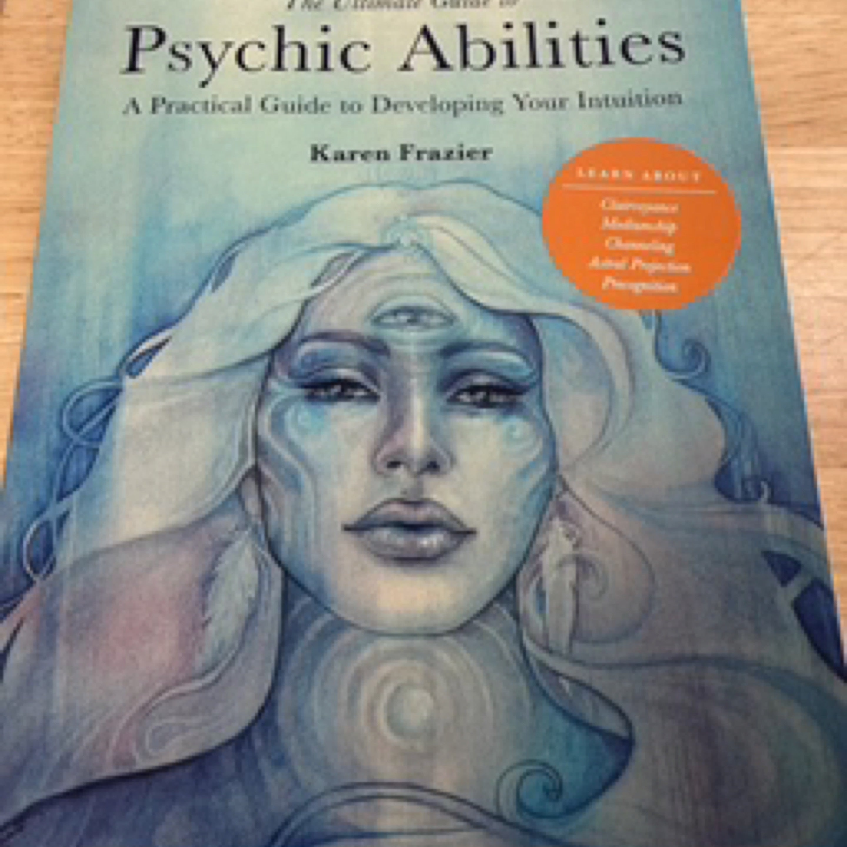 Ultimate Guide to Psychic Abilities A Practical Guide to Developing Your Intuition