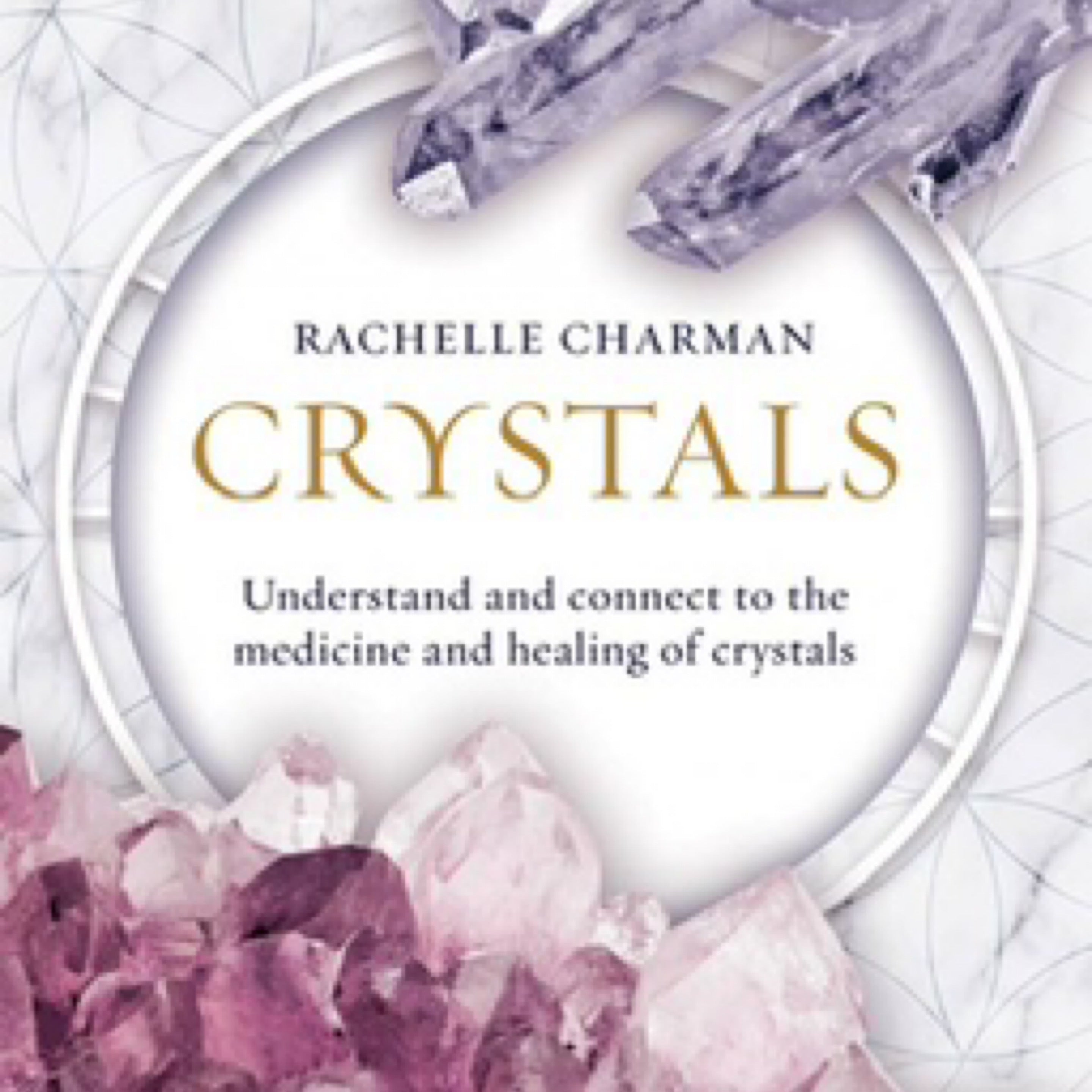 Crystals - Understand & Connect to the Medicine & Healing of Crystals