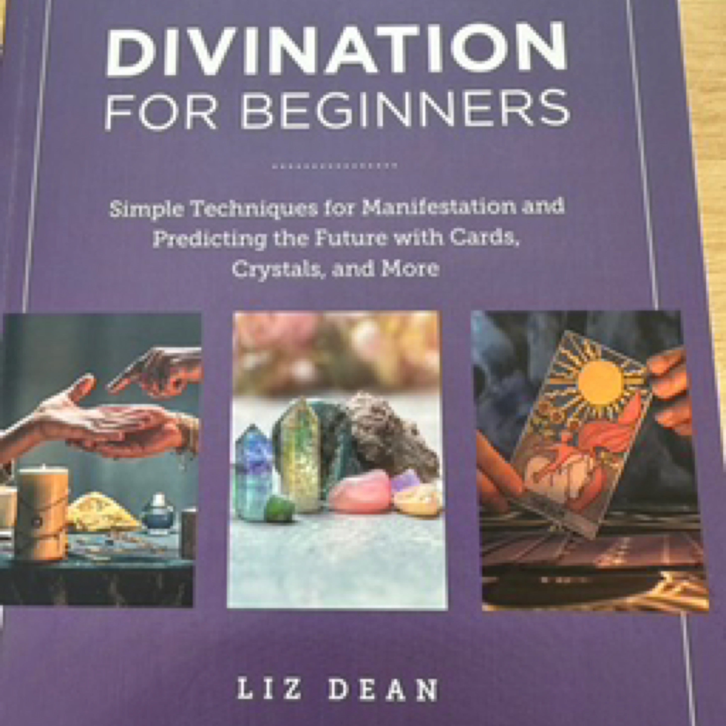 Divination for Beginners Simple Techniques for Manifestation and Predicting the Future with Cards, Crystals and More